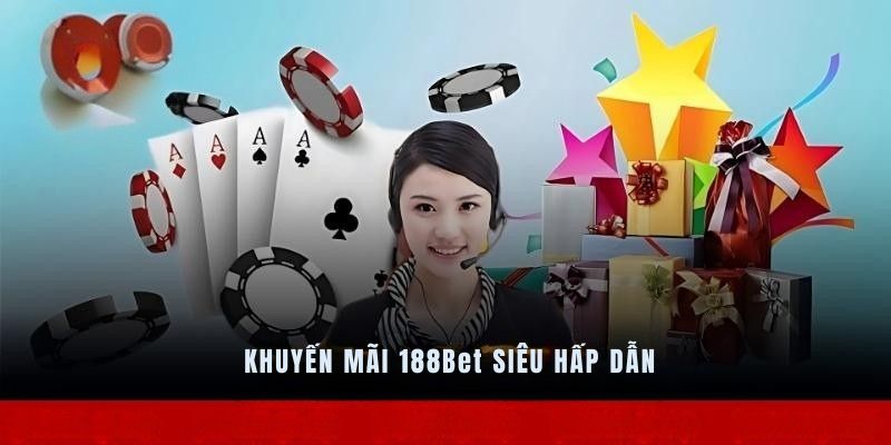 Khuyến mãi 188Bet siêu hấp dẫn cho người ham mê cá cược
