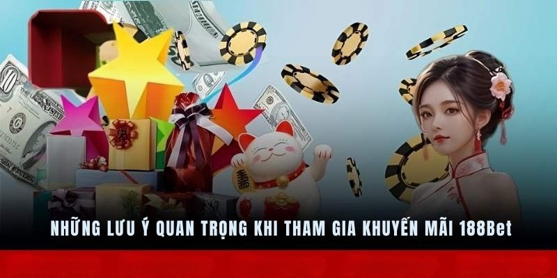 Những lưu ý quan trọng khi tham gia khuyến mãi 188Bet