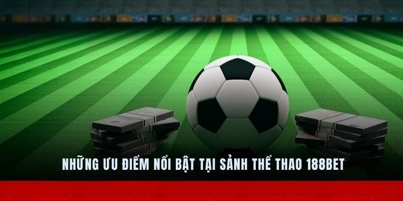 Khám phá những ưu điểm nổi bật tại sảnh thể thao 188bet